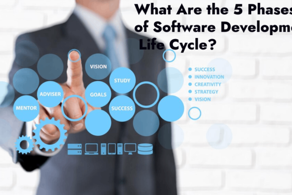 What Are the 5 Phases of Software Development Life Cycle?